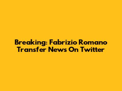 Breaking: Fabrizio Romano Transfer News On Twitter