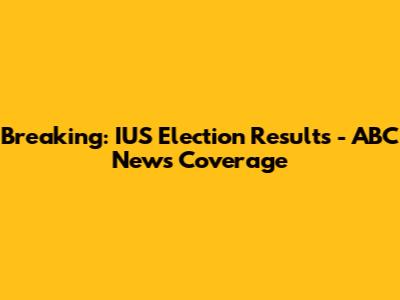 Breaking: IUS Election Results - ABC News Coverage