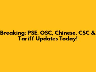 Breaking: PSE, OSC, Chinese, CSC & Tariff Updates Today!