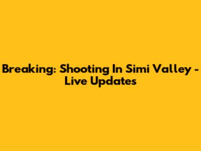 Breaking: Shooting In Simi Valley - Live Updates