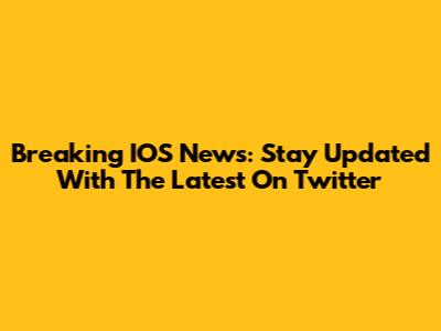Breaking IOS News: Stay Updated With The Latest On Twitter