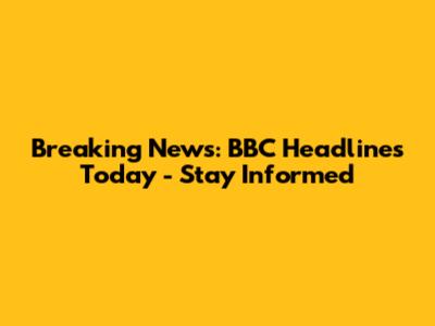 Breaking News: BBC Headlines Today - Stay Informed