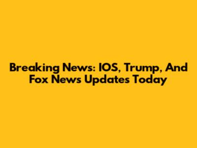 Breaking News: IOS, Trump, And Fox News Updates Today
