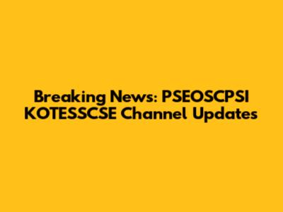 Breaking News: PSEOSCPSI KOTESSCSE Channel Updates