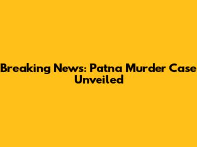Breaking News: Patna Murder Case Unveiled