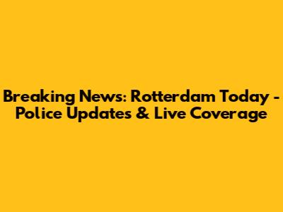 Breaking News: Rotterdam Today - Police Updates & Live Coverage