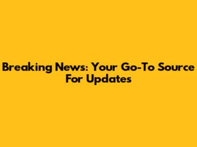 Breaking News: Your Go-To Source For Updates