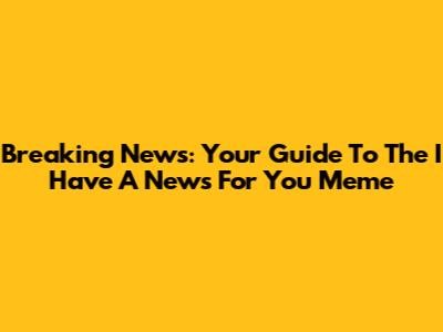 Breaking News: Your Guide To The 'I Have A News For You' Meme