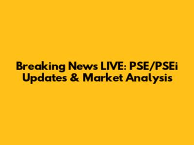 Breaking News LIVE: PSE/PSEi Updates & Market Analysis