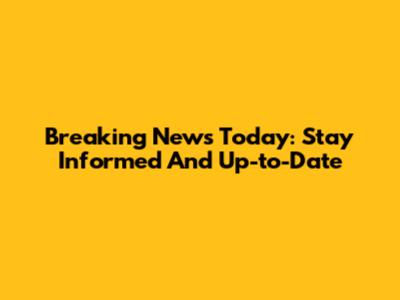 Breaking News Today: Stay Informed And Up-to-Date