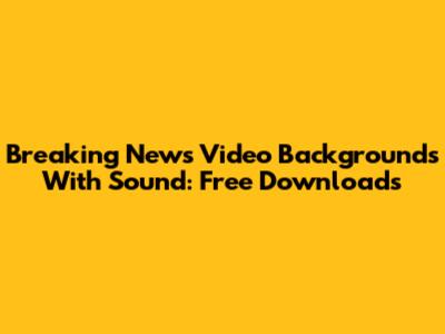 Breaking News Video Backgrounds With Sound: Free Downloads