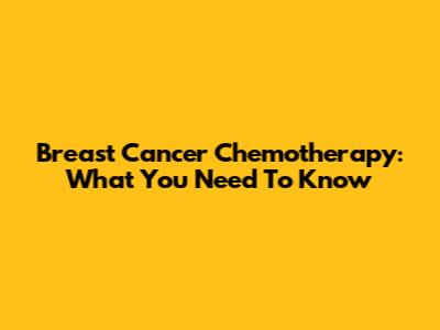 Breast Cancer Chemotherapy: What You Need To Know