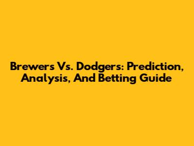 Brewers Vs. Dodgers: Prediction, Analysis, And Betting Guide