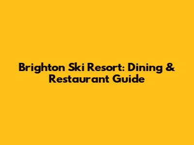 Brighton Ski Resort: Dining & Restaurant Guide