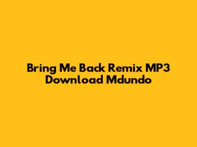Bring Me Back Remix MP3 Download Mdundo