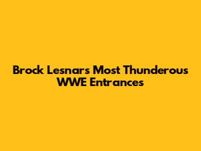 Brock Lesnar's Most Thunderous WWE Entrances