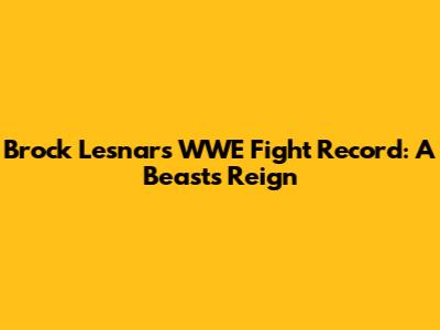 Brock Lesnar's WWE Fight Record: A Beast's Reign