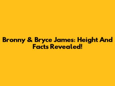 Bronny & Bryce James: Height And Facts Revealed!