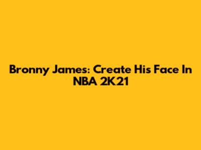 Bronny James: Create His Face In NBA 2K21