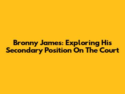 Bronny James: Exploring His Secondary Position On The Court