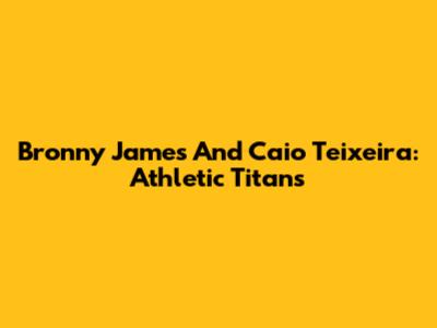 Bronny James And Caio Teixeira: Athletic Titans