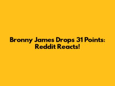 Bronny James Drops 31 Points: Reddit Reacts!