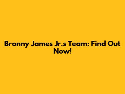 Bronny James Jr.'s Team: Find Out Now!