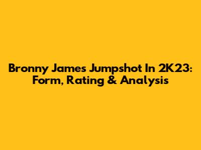 Bronny James Jumpshot In 2K23: Form, Rating & Analysis