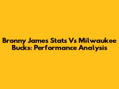 Bronny James Stats Vs Milwaukee Bucks: Performance Analysis