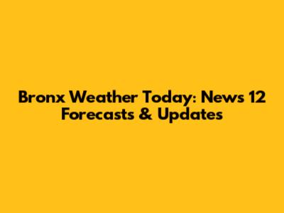 Bronx Weather Today: News 12 Forecasts & Updates