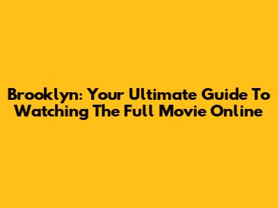 Brooklyn: Your Ultimate Guide To Watching The Full Movie Online