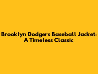 Brooklyn Dodgers Baseball Jacket: A Timeless Classic