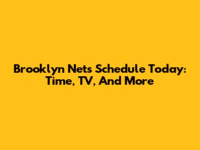 Brooklyn Nets Schedule Today: Time, TV, And More