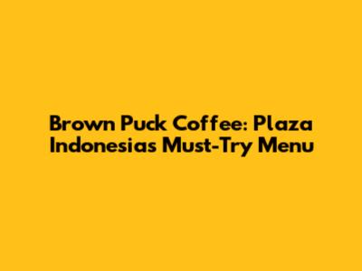 Brown Puck Coffee: Plaza Indonesia's Must-Try Menu
