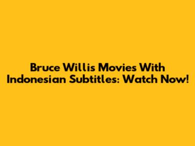 Bruce Willis Movies With Indonesian Subtitles: Watch Now!