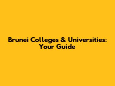 Brunei Colleges & Universities: Your Guide