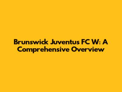 Brunswick Juventus FC W: A Comprehensive Overview
