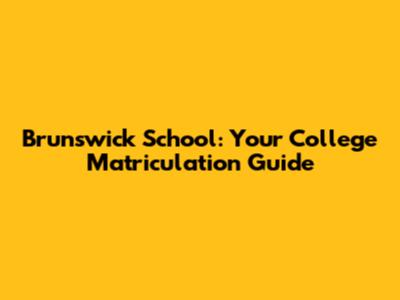 Brunswick School: Your College Matriculation Guide