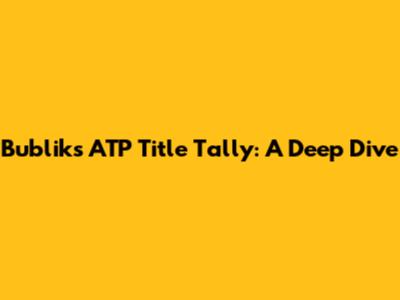 Bublik's ATP Title Tally: A Deep Dive