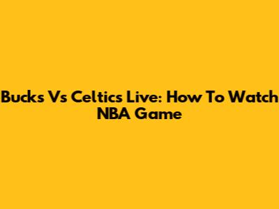 Bucks Vs Celtics Live: How To Watch NBA Game
