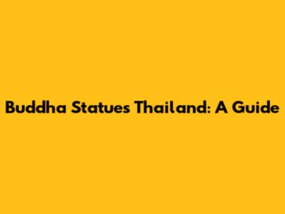 Buddha Statues Thailand: A Guide