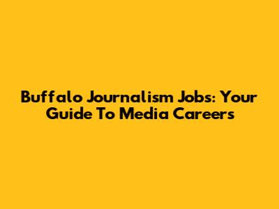 Buffalo Journalism Jobs: Your Guide To Media Careers