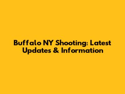Buffalo NY Shooting: Latest Updates & Information