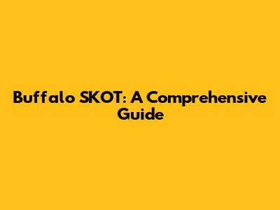 Buffalo SKOT: A Comprehensive Guide