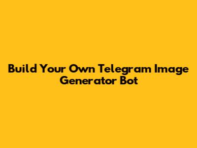 Build Your Own Telegram Image Generator Bot