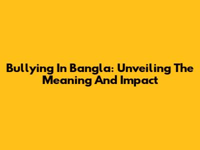 Bullying In Bangla: Unveiling The Meaning And Impact