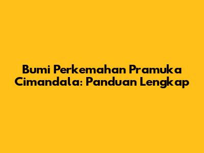 Bumi Perkemahan Pramuka Cimandala: Panduan Lengkap