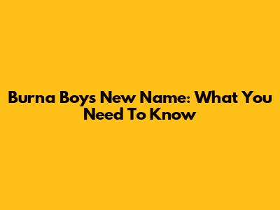 Burna Boy's New Name: What You Need To Know