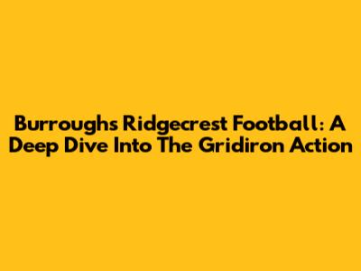 Burroughs Ridgecrest Football: A Deep Dive Into The Gridiron Action