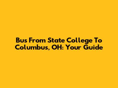 Bus From State College To Columbus, OH: Your Guide
